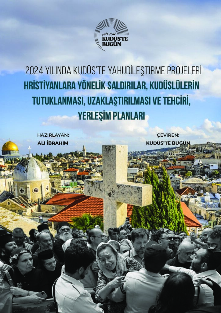 2024 Yılında Kudüs’te Yahudileştirme Projeleri: Hristiyanlara Yönelik Saldırılar, Kudüslülerin Tutuklanması, Uzaklaştırılması ve Tehciri, Yerleşim Planları